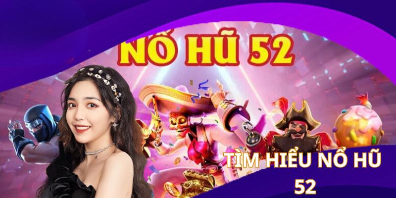 Giới thiệu về Nổ Hũ 52