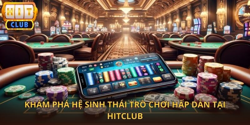 HitClub Có Gì Chơi? Trải Nghiệm Kho Game Hấp Dẫn